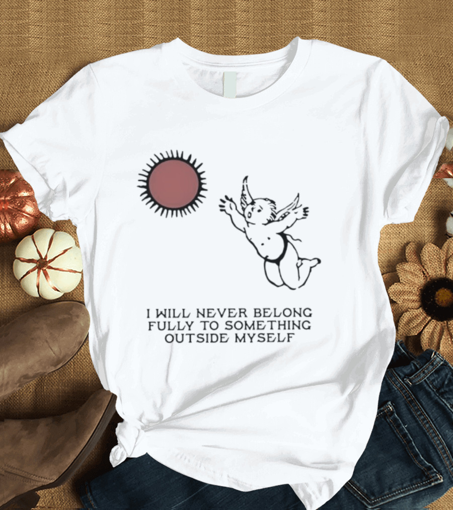Cherub Sun I Will Never Belong Fully To Something Outside Myself T-Shirt