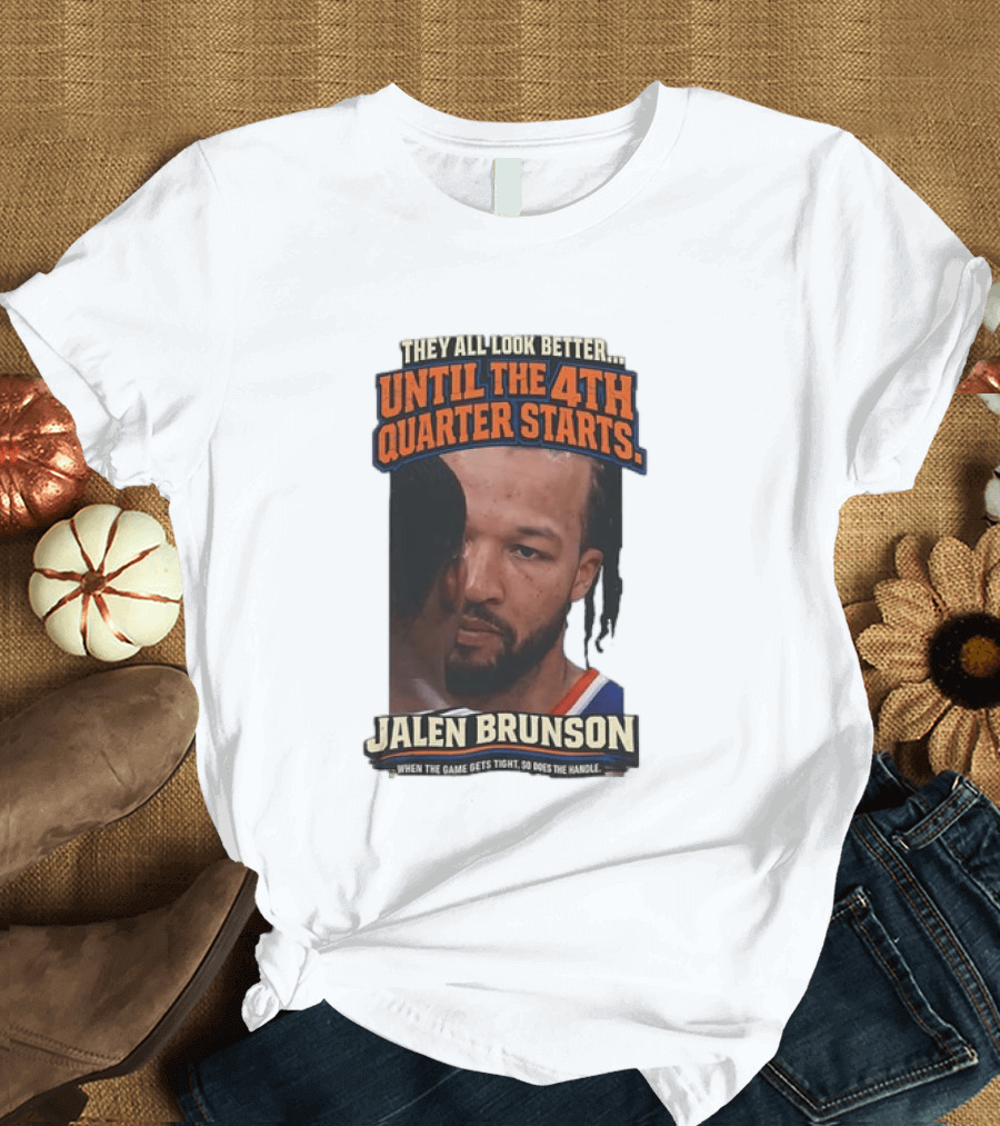 They All Look Better Until The 4th Quarter Starts Jalen Brunson New York Knicks NBA T-Shirt