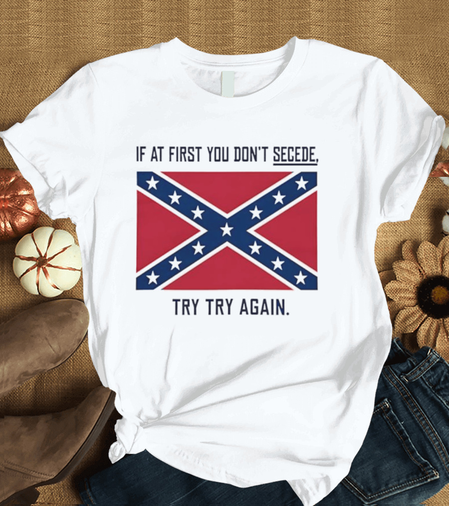 Confederate States History If At First You Don't Secede Try Try Again Flag T-Shirt