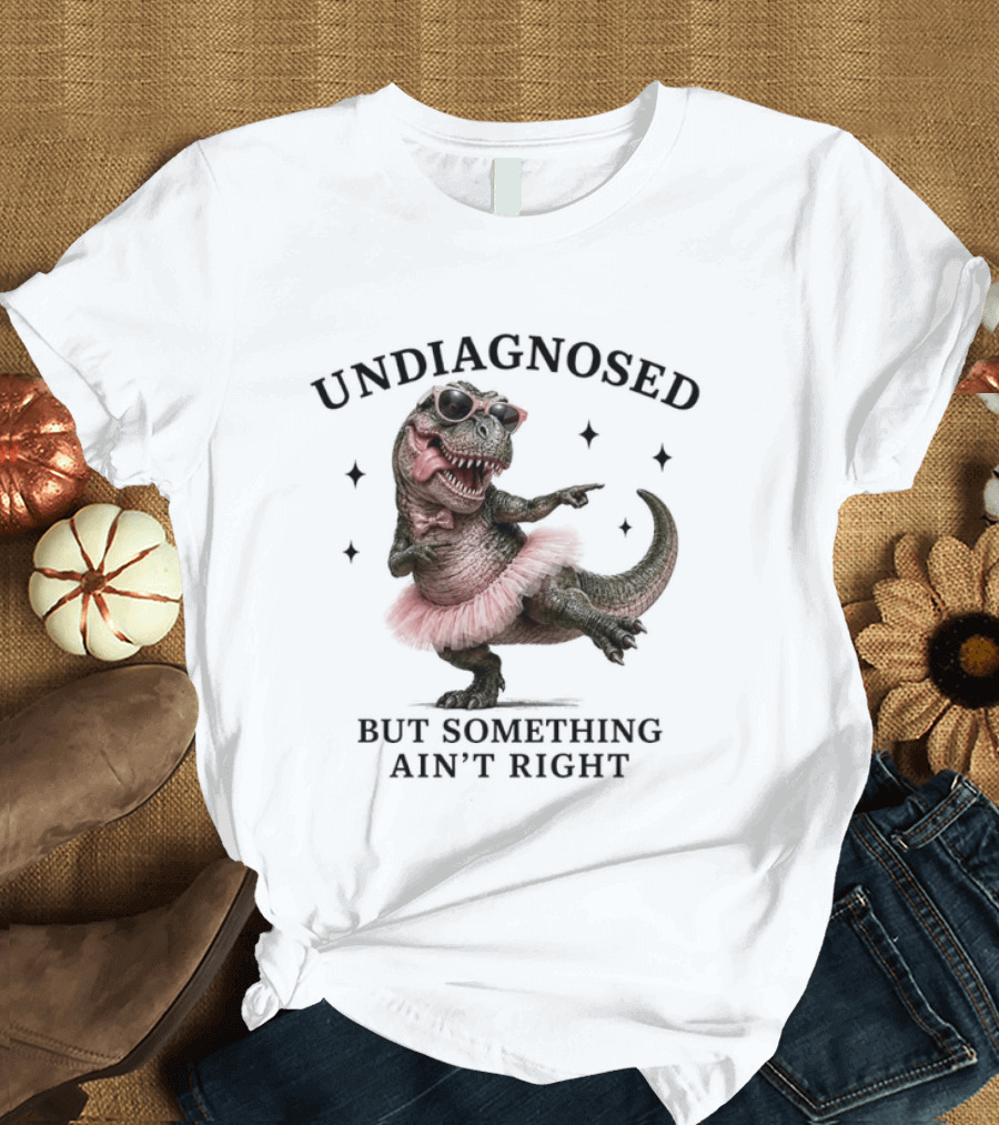 Undiagnosed Dinosaur In Tutu But Something Ain't Right T-Shirt