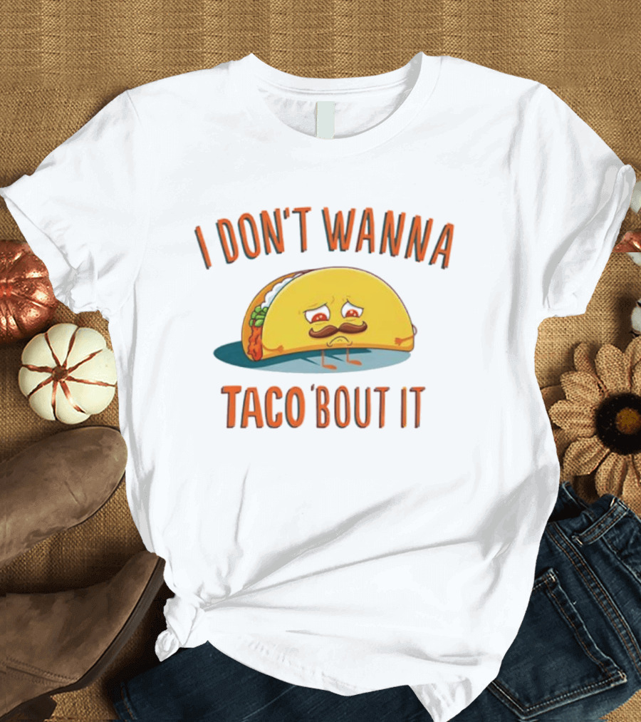 Sad Taco Mustache Humor I Don't Wanna Taco Bout It Pun T-Shirt