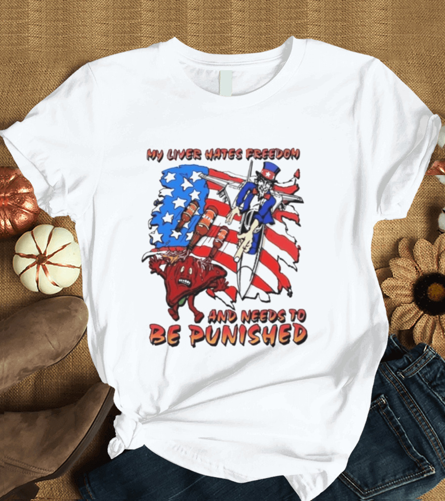 My Liver Hates Freedom Uncle Sam USA Needs To Be Punished T-Shirt