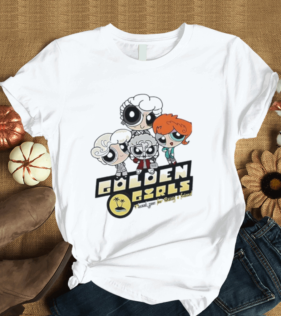 The Powerpuff Girls Golden Girls Thank You For Being A Friend T-Shirt