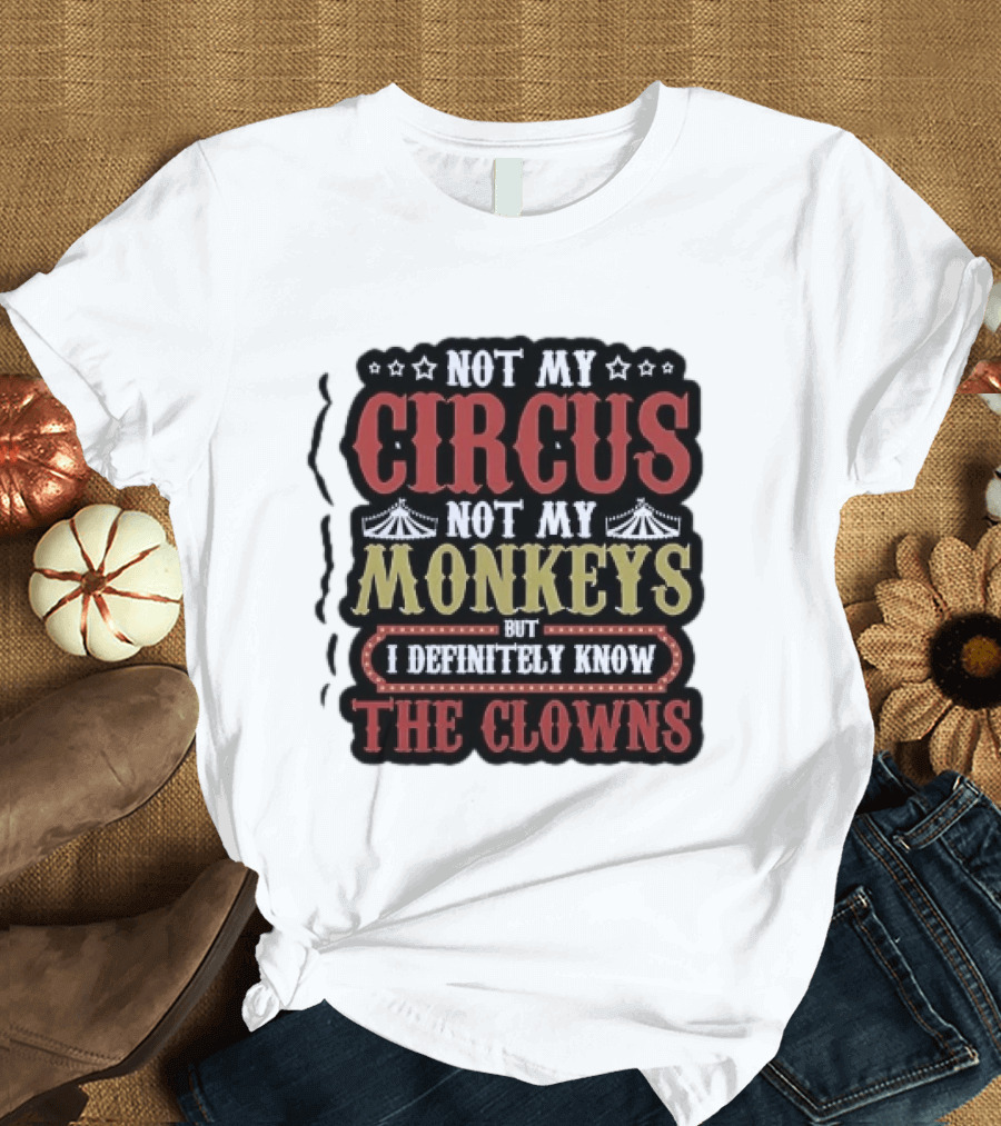 Not My Circus Not My Monkeys But I Definitely Know The Clowns T-Shirt