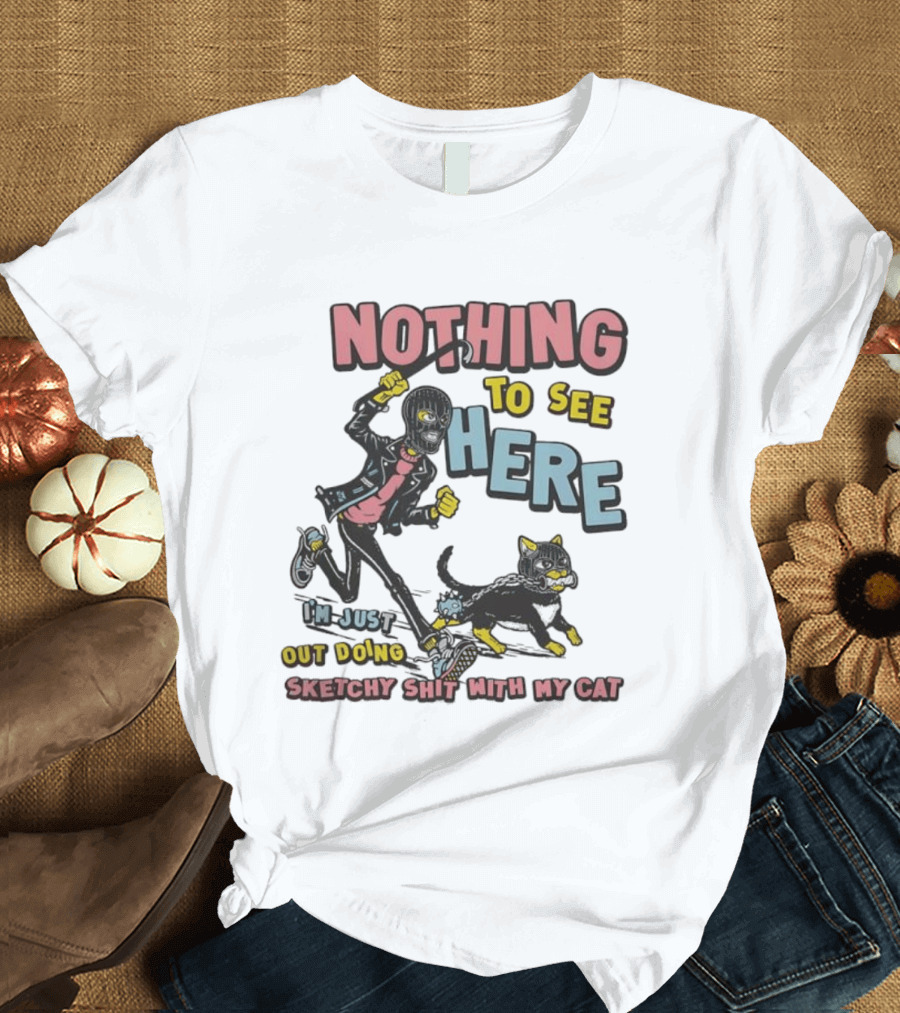 Nothing To See Here Just Out Doing Sketchy Shit With My Cat T-Shirt