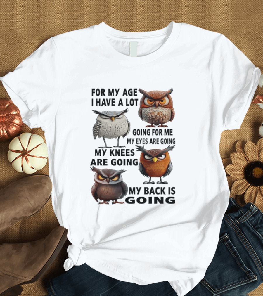 For My Age I Have A Lot Going For Me My Eyes My Knees My Back Owls T-Shirt