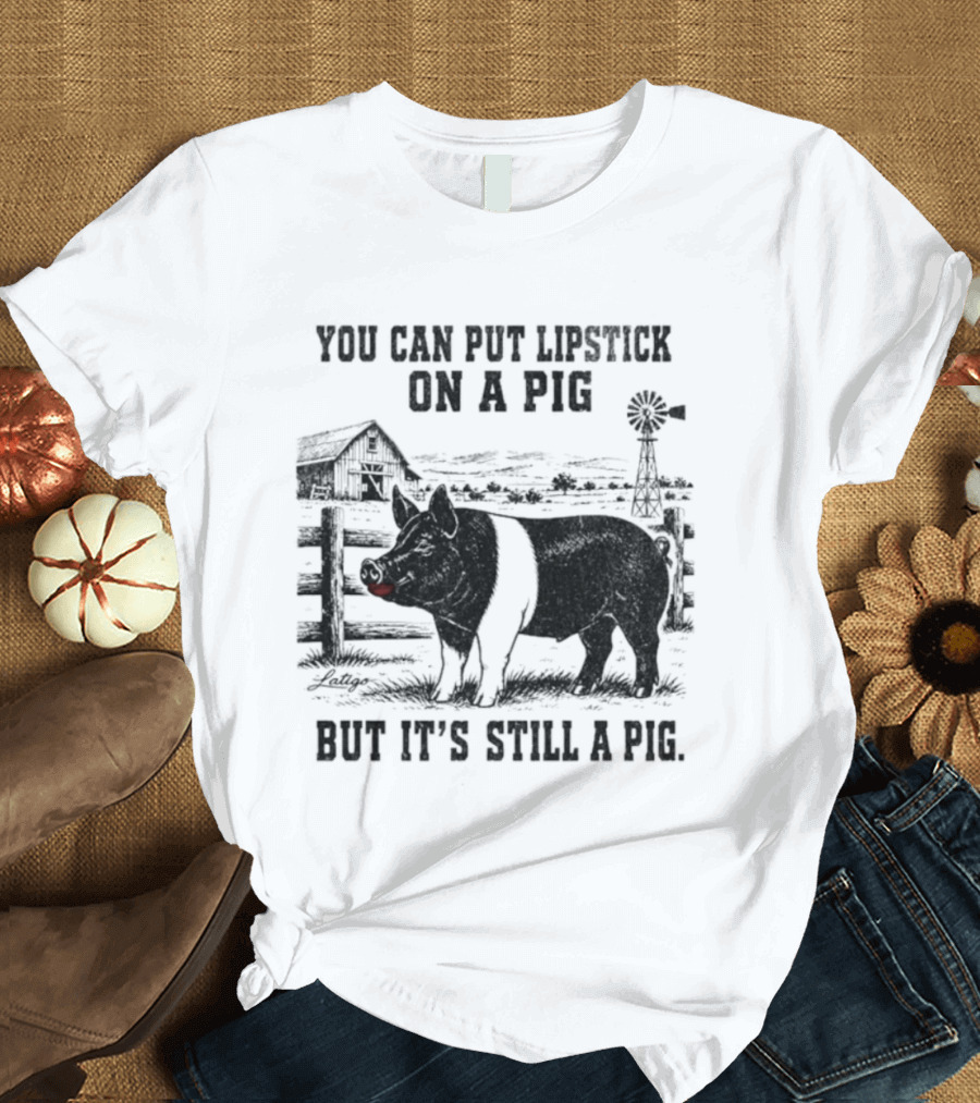 You Can Put Lipstick On A Pig But It's Still A Pig Farm Barnyard Pig With Lipstick And Windmill T-Shirt