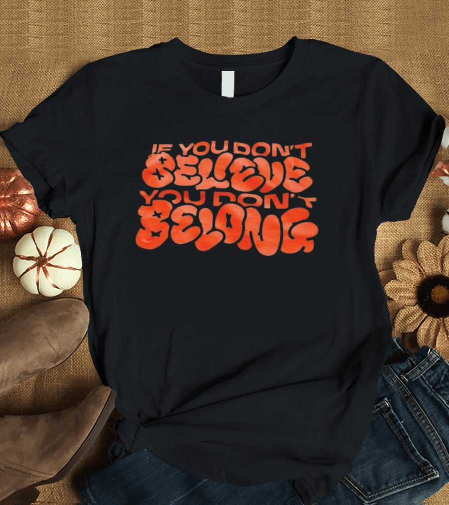 If You Don't Believe You Don't Belong Bold Motivational Message T-Shirt