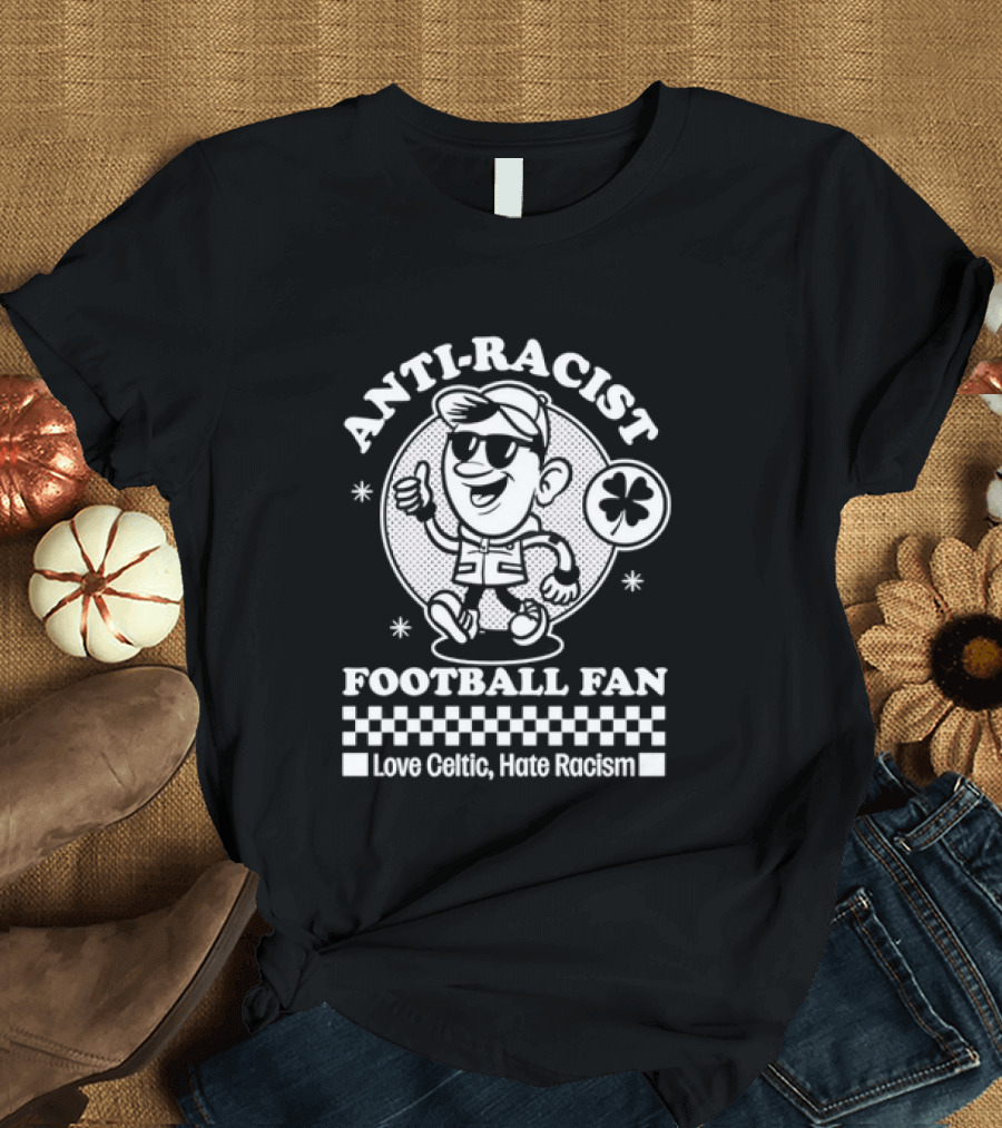 Anti Racist Football Fan Love Celtic Hate Racism T-Shirt