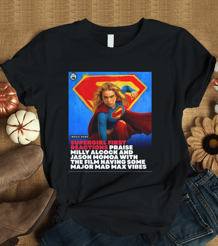 Supergirl First Reactions Milly Alcock Jason Momoa Mad Max Vibes T-Shirt