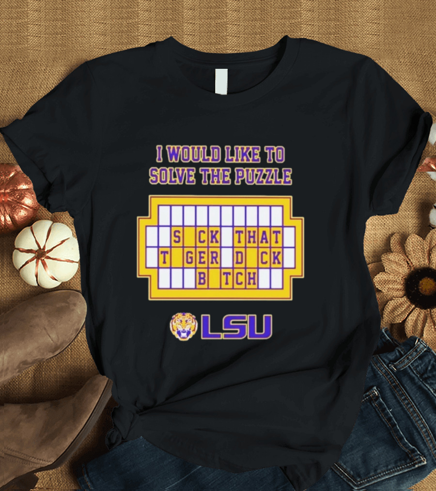 I Would Like To Solve The Puzzle Suck That Tiger Duck Bitch LSU T-Shirt