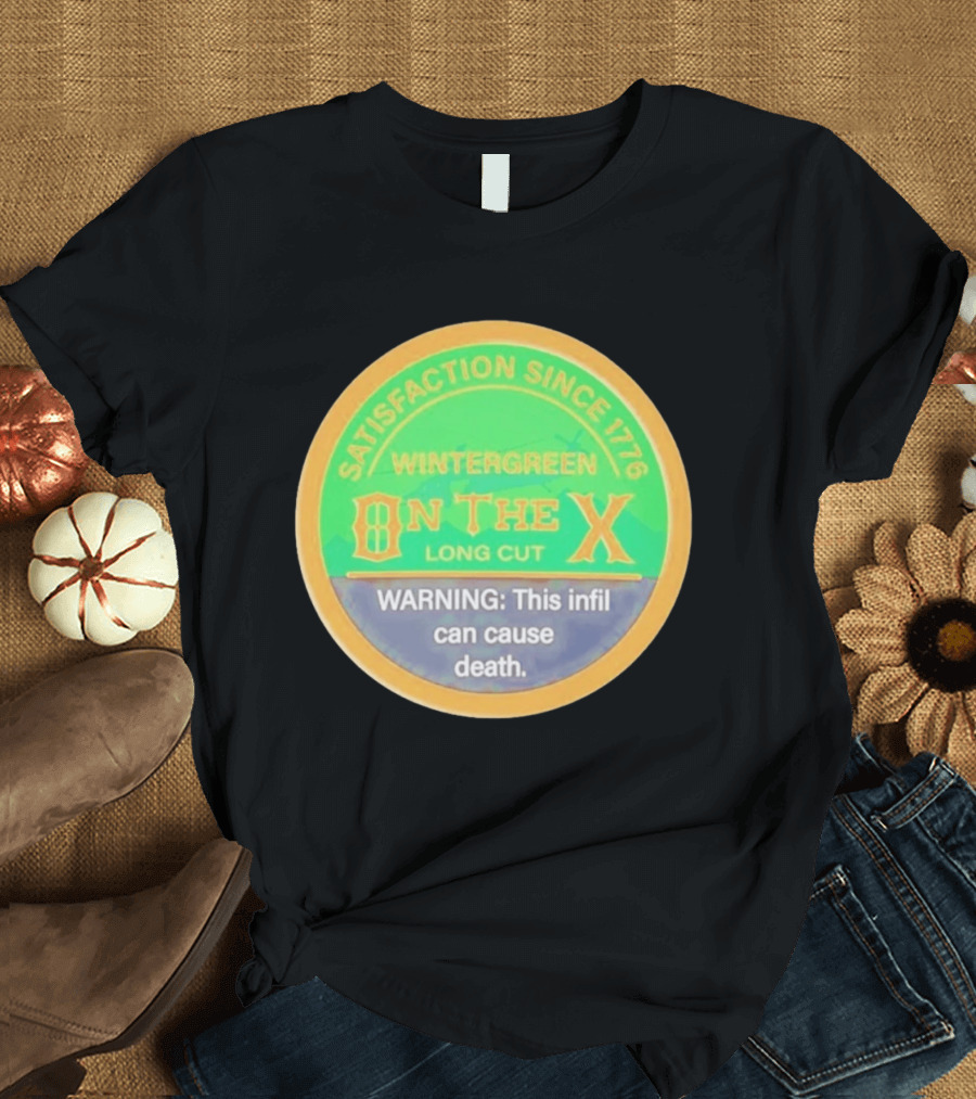 Wintergreen On The X Long Cut Satisfaction Since 1776 Warning Infil Can Cause Death T-Shirt