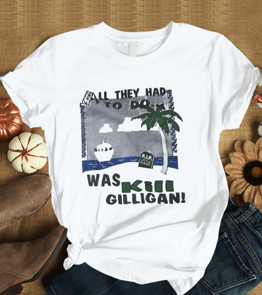 All They Had To Do Was Kill Gilligan RIP Little Buddy Island Scene T-Shirt