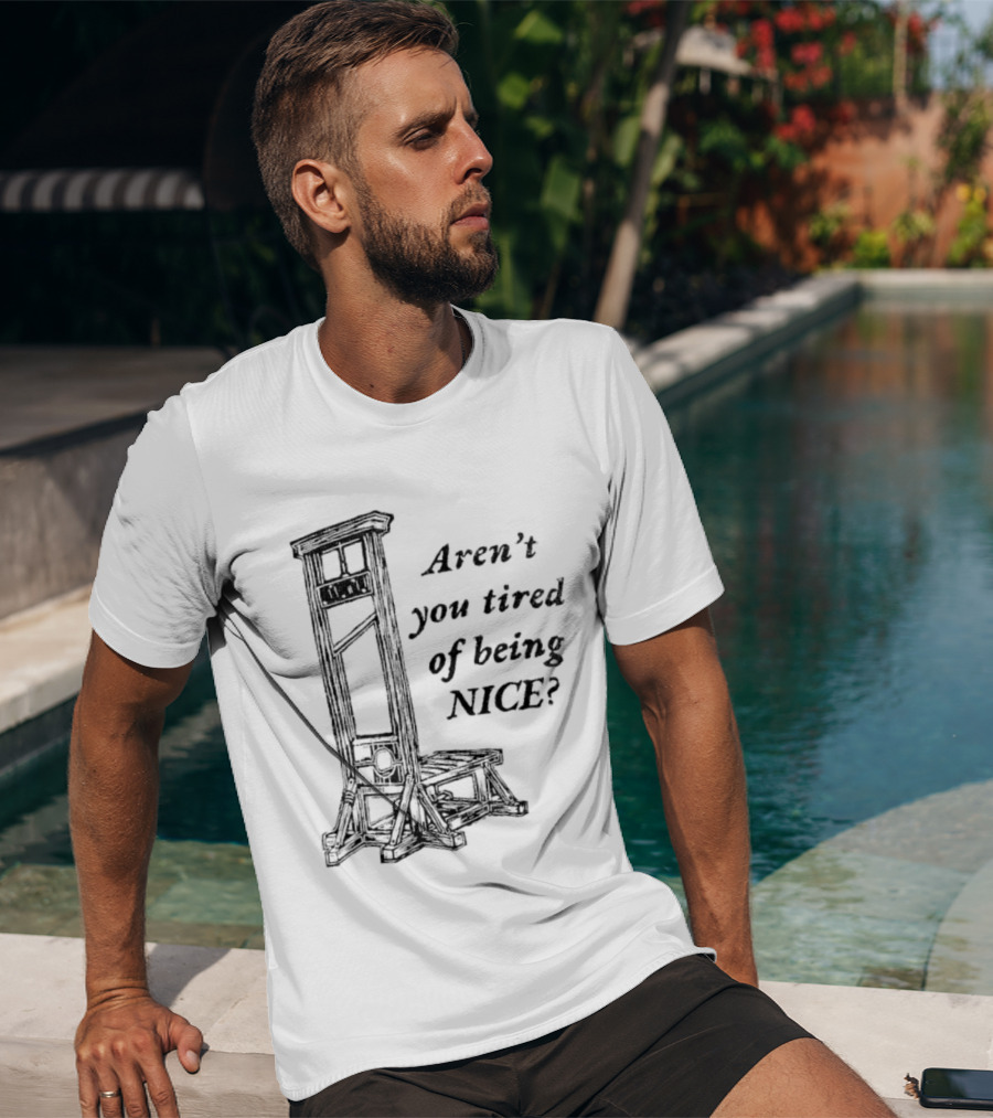 Aren't You Tired Of Being Nice Guillotine T-Shirt