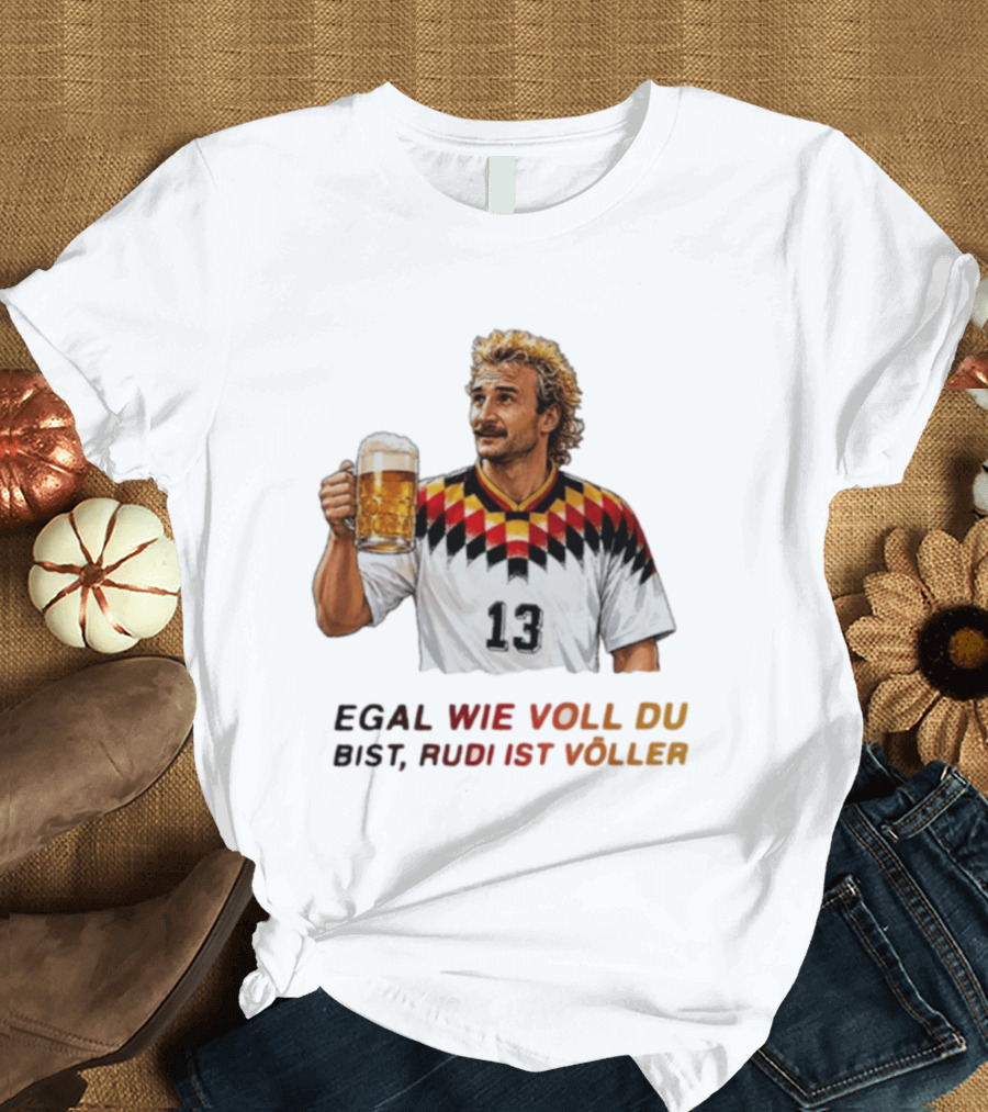 EGAL WIE VOLL DU BIST RUDI IST VÖLLER 13 Fußball Legende Mit Bierkrug T-Shirt