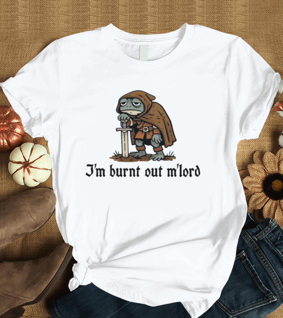 I'm Burnt Out M'lord Exhausted Toad Knight Fantasy Medieval Warrior Humor T-Shirt