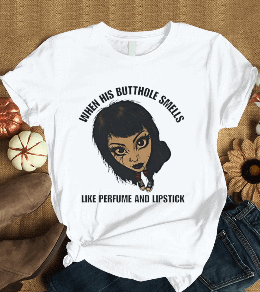 When His Butthole Smells Like Perfume And Lipstick Goth Girl T-Shirt
