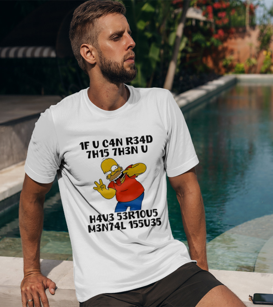 Homer Simpson 1F U C4n R34d 7h15 7h3n U H4v3 53r10u5 M3n74l 155u35 T-Shirt