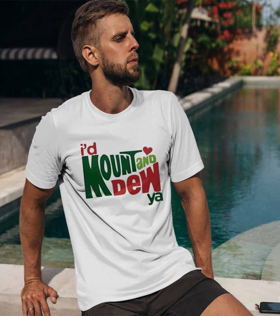 I'd Mount And Dew Ya Heart T-Shirt