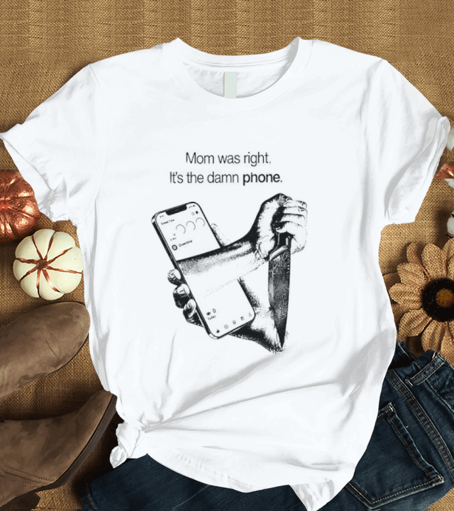 Mom Was Right It Is The Damn Phone Self Harm Awareness Mental Health Awareness T-Shirt