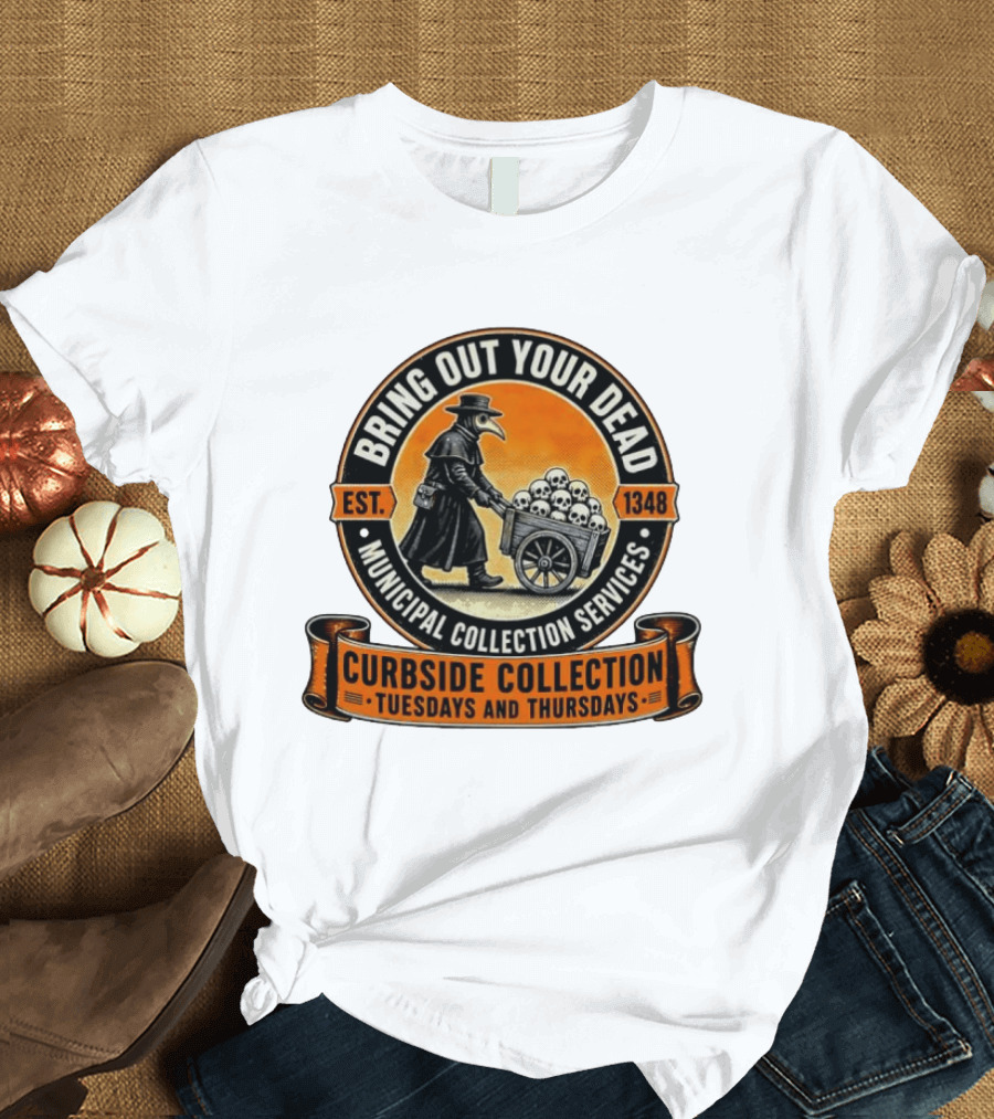 Bring Out Your Dead Plague Doctor Est 1348 Municipal Collection Curbside Tuesdays Thursdays T-Shirt