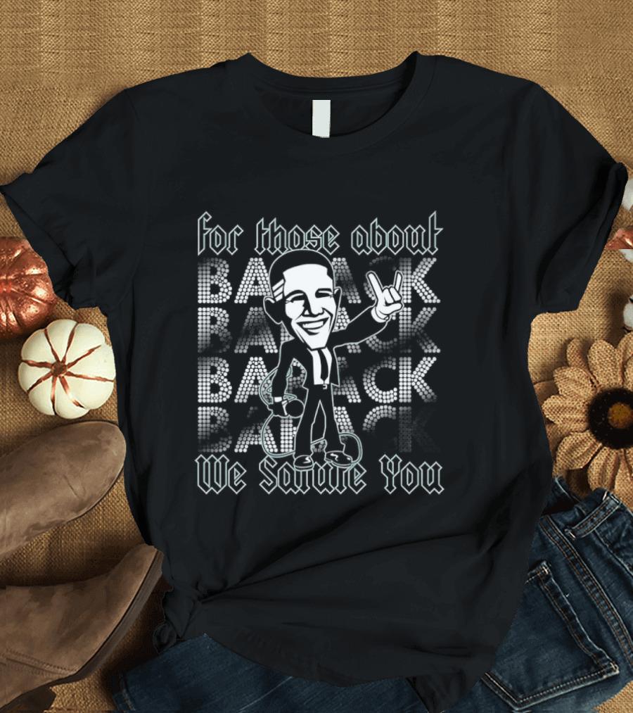Barack Obama For Those About Back We Salute You Rock T-Shirt