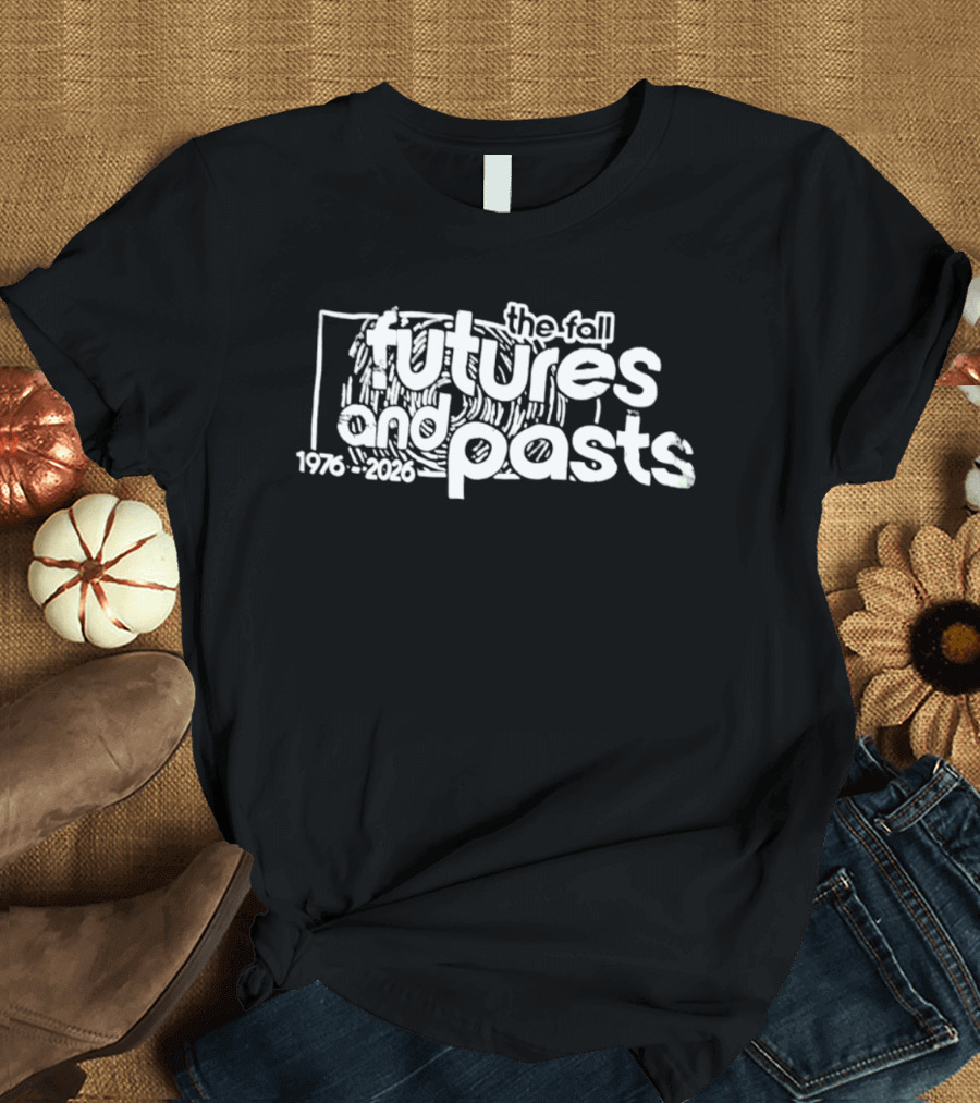 The Fall Futures And Pasts 1976 2026 T-Shirt
