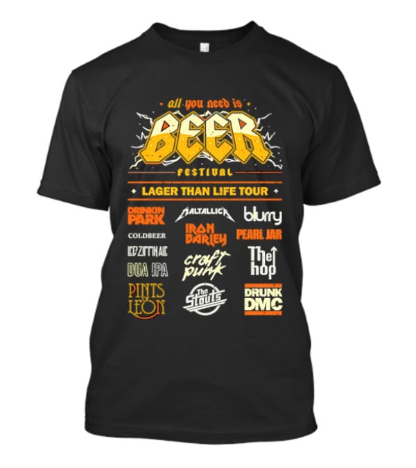 All You Need Is Beer Festival Lager Than Life Tour Punk Metallica Blur Coldbeer Ozzy Ale Daft Punk Keggy DMC T-Shirt
