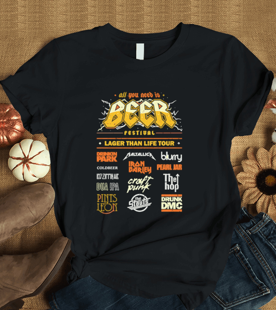 All You Need Is Beer Festival Lager Than Life Tour Punk Metallica Blur Coldbeer Ozzy Ale Daft Punk Keggy DMC T-Shirt