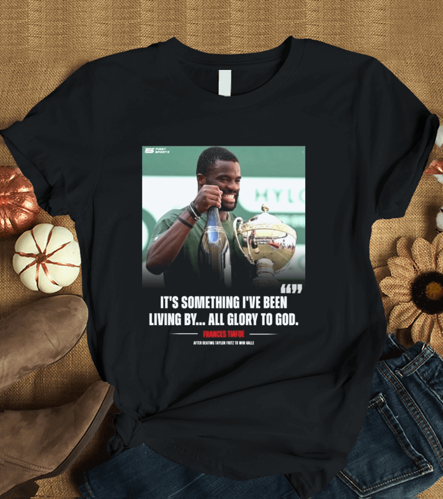 FirstSportz Frances Tiafoe All Glory To God After Beating Taylor Fritz To Win Halle T-Shirt