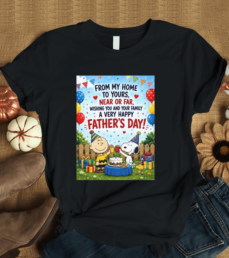 Snoopy Charlie Brown From My Home To Yours Near Or Far Wishing You A Very Happy Father's Day T-Shirt