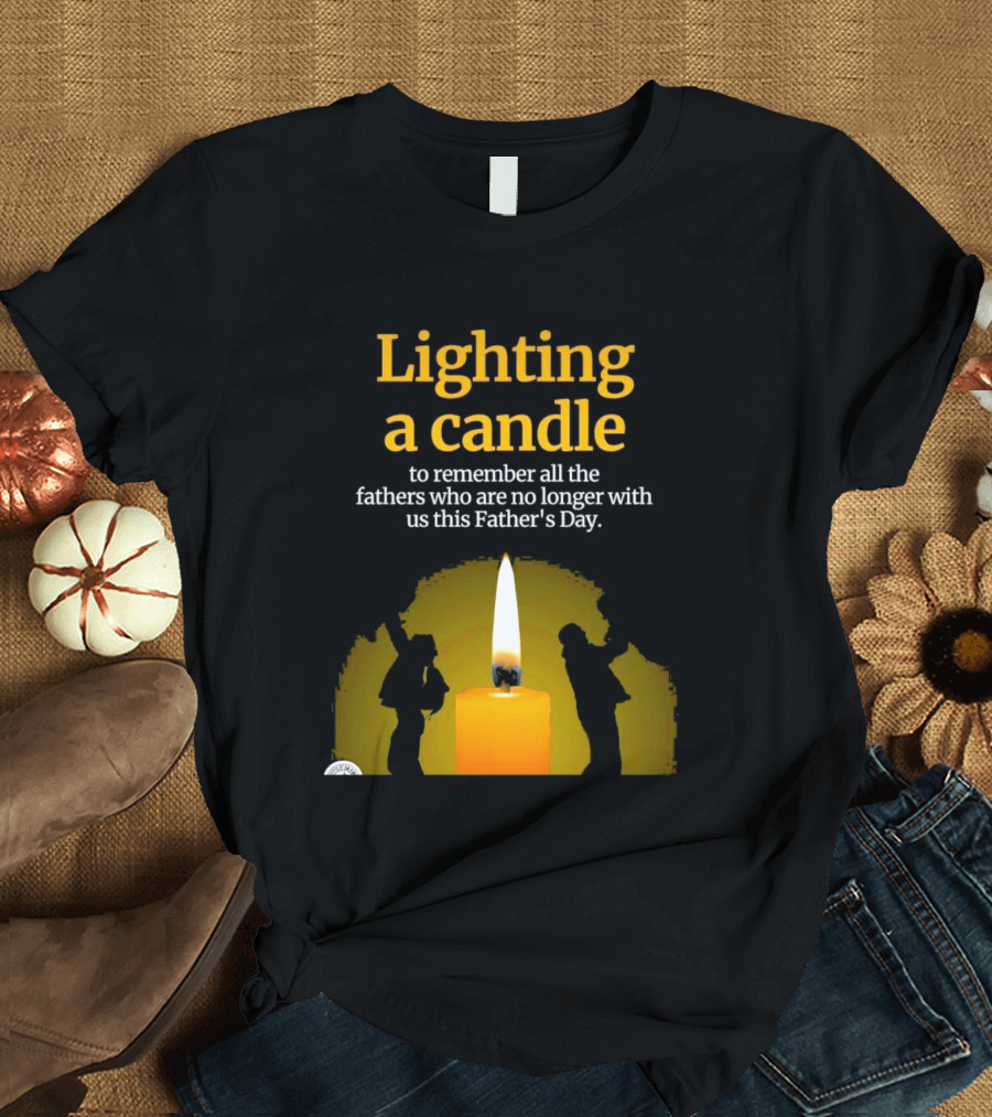 Lighting A Candle To Remember Fathers No Longer With Us This Father's Day T-Shirt