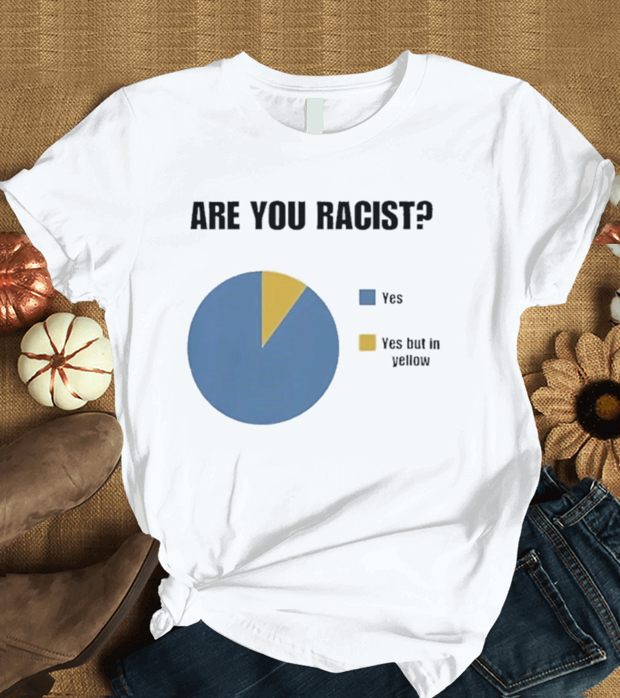 Are You Racist Yes Yes But In Yellow Pie Chart T-Shirt
