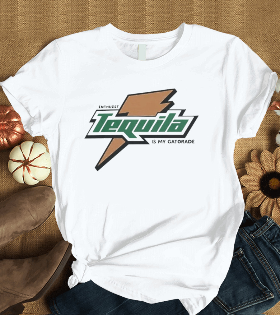 Enthuzst Tequila Is My Gatorade T-Shirt