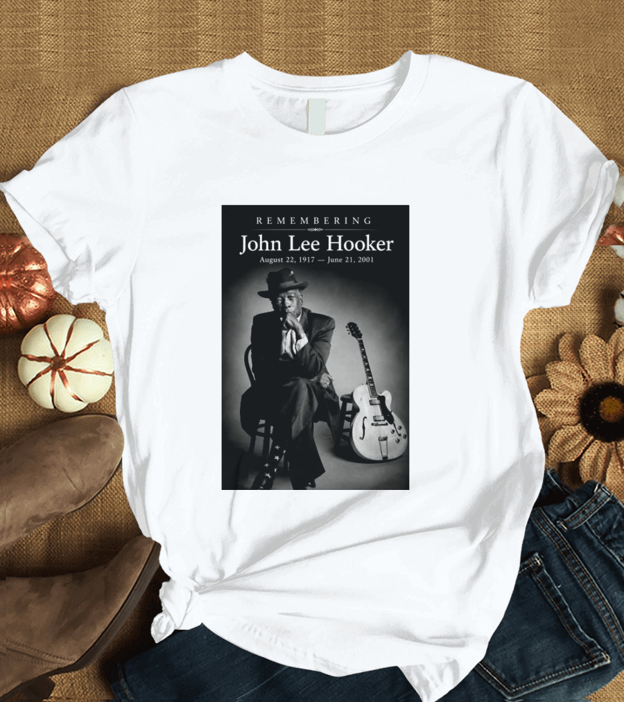 Remembering John Lee Hooker August 22 1917 June 21 2001 Blues Legend Guitarist T-Shirt