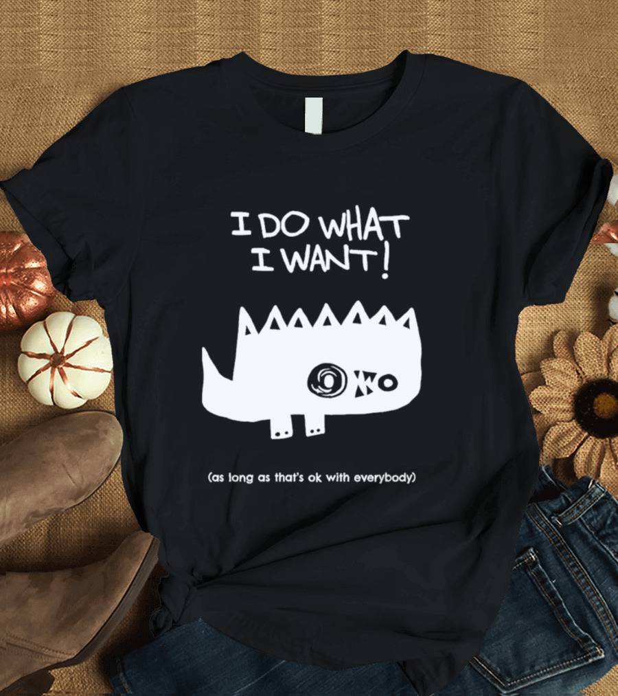 I Do What I Want As Long As That's Ok With Everybody Cute Spiky Creature T-Shirt