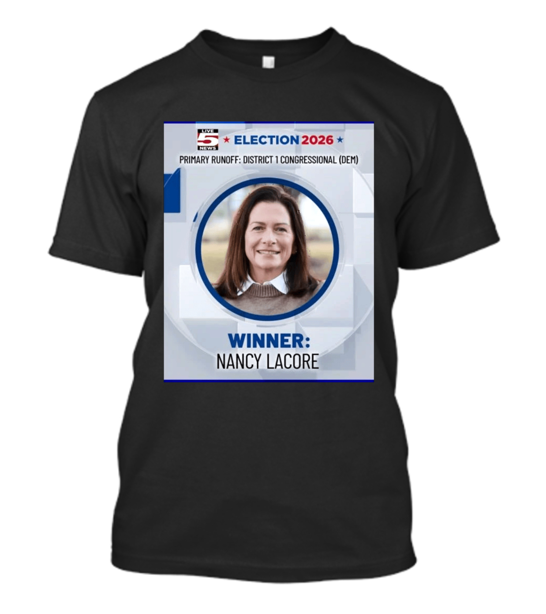 Election 2026 Winner Nancy Lacore Primary Runoff District 1 Congressional DEM Live 5 News T-Shirt