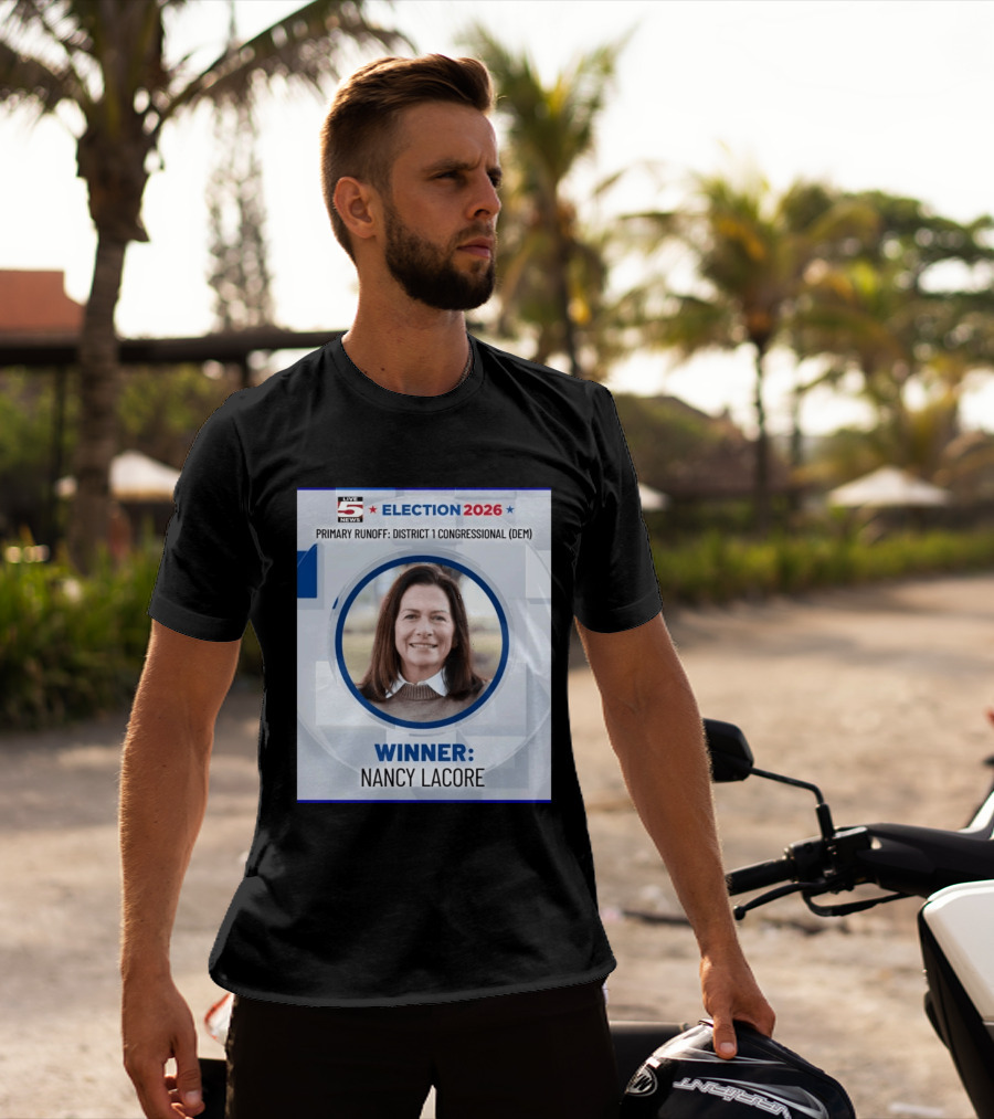 Election 2026 Winner Nancy Lacore Primary Runoff District 1 Congressional DEM Live 5 News T-Shirt