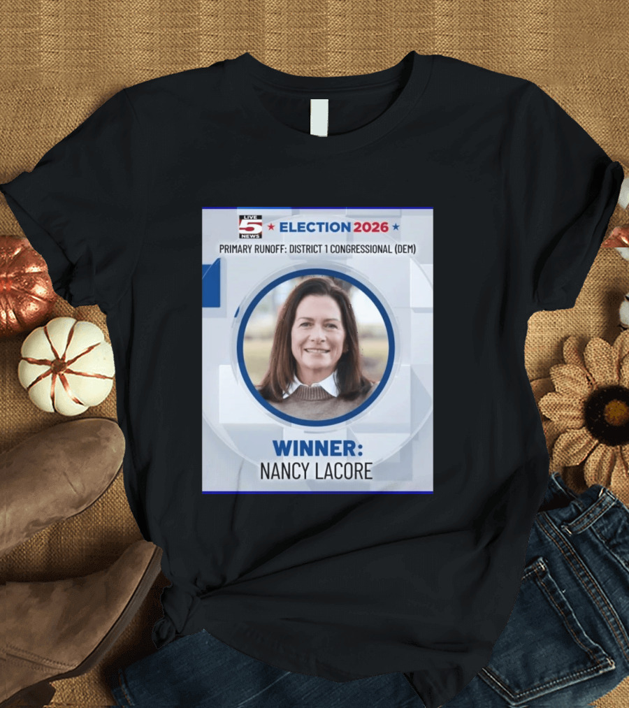 Election 2026 Winner Nancy Lacore Primary Runoff District 1 Congressional DEM Live 5 News T-Shirt