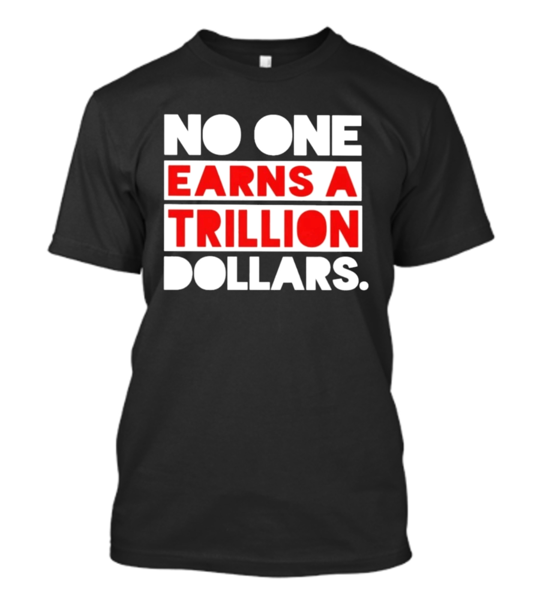 No One Earns A Trillion Dollars Bold Red And White T-Shirt