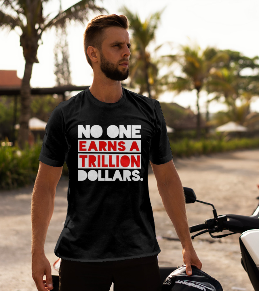No One Earns A Trillion Dollars Bold Red And White T-Shirt