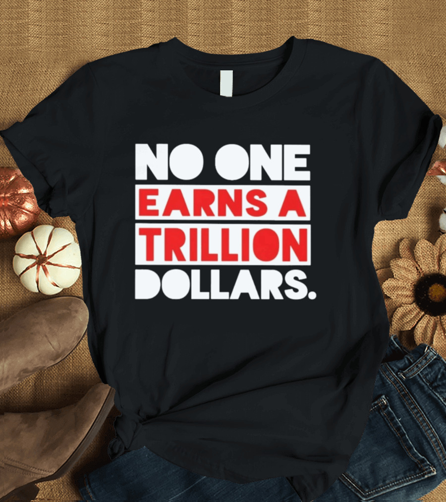 No One Earns A Trillion Dollars Bold Red And White T-Shirt