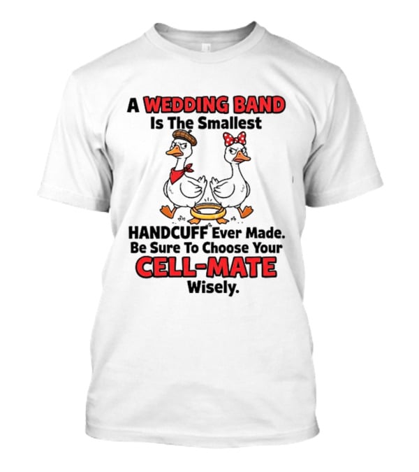 A Wedding Band Is The Smallest Handcuff Ever Made Be Sure To Choose Your Cell Mate Wisely Duck Couple T-Shirt