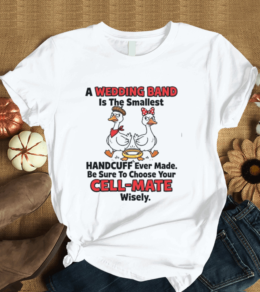 A Wedding Band Is The Smallest Handcuff Ever Made Be Sure To Choose Your Cell Mate Wisely Duck Couple T-Shirt