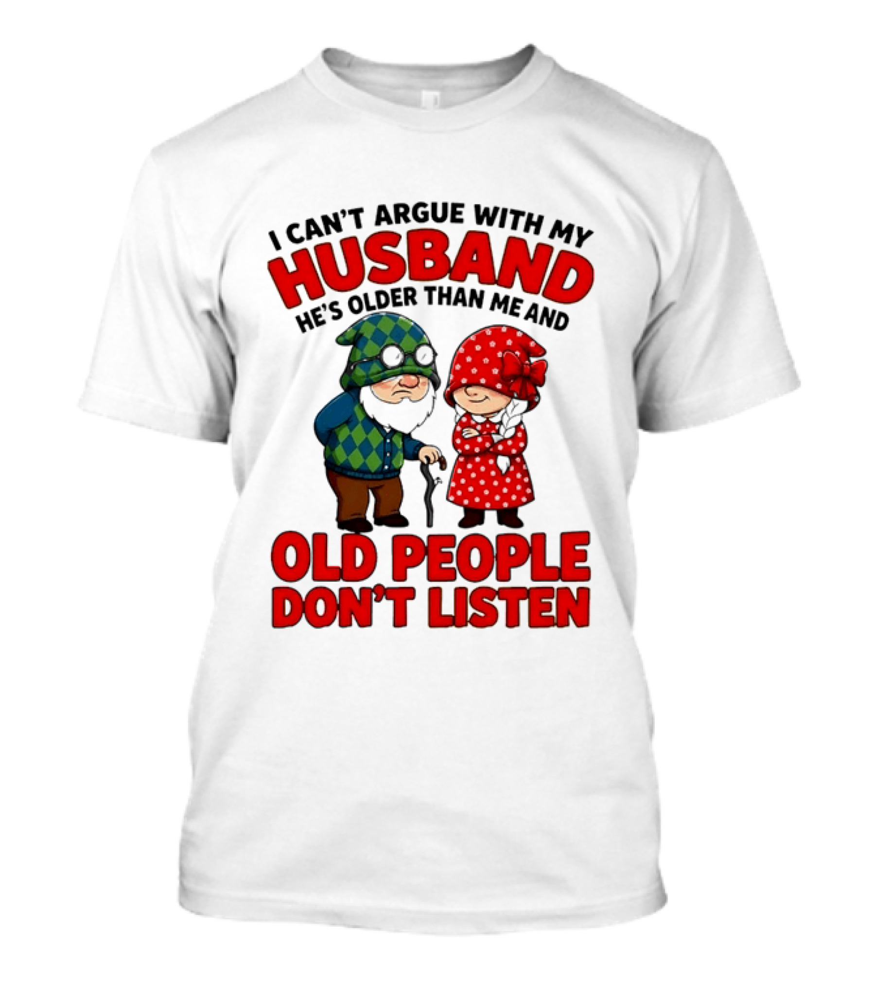 Gnomes I Can't Argue With My Husband He's Older Than Me And Old People Don't Listen T-Shirt