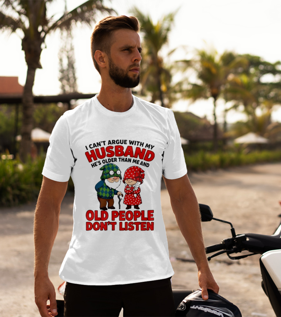 Gnomes I Can't Argue With My Husband He's Older Than Me And Old People Don't Listen T-Shirt