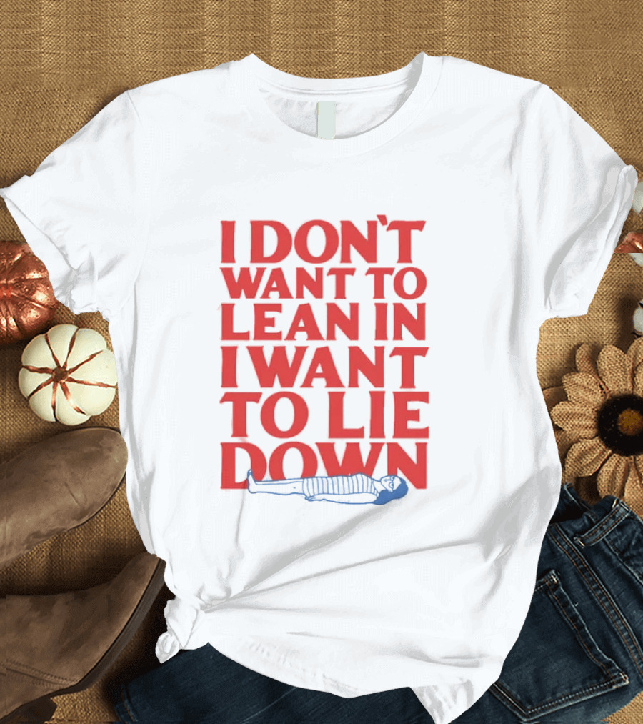 I Don't Want To Lean In I Want To Lie Down Skeleton Humor T-Shirt