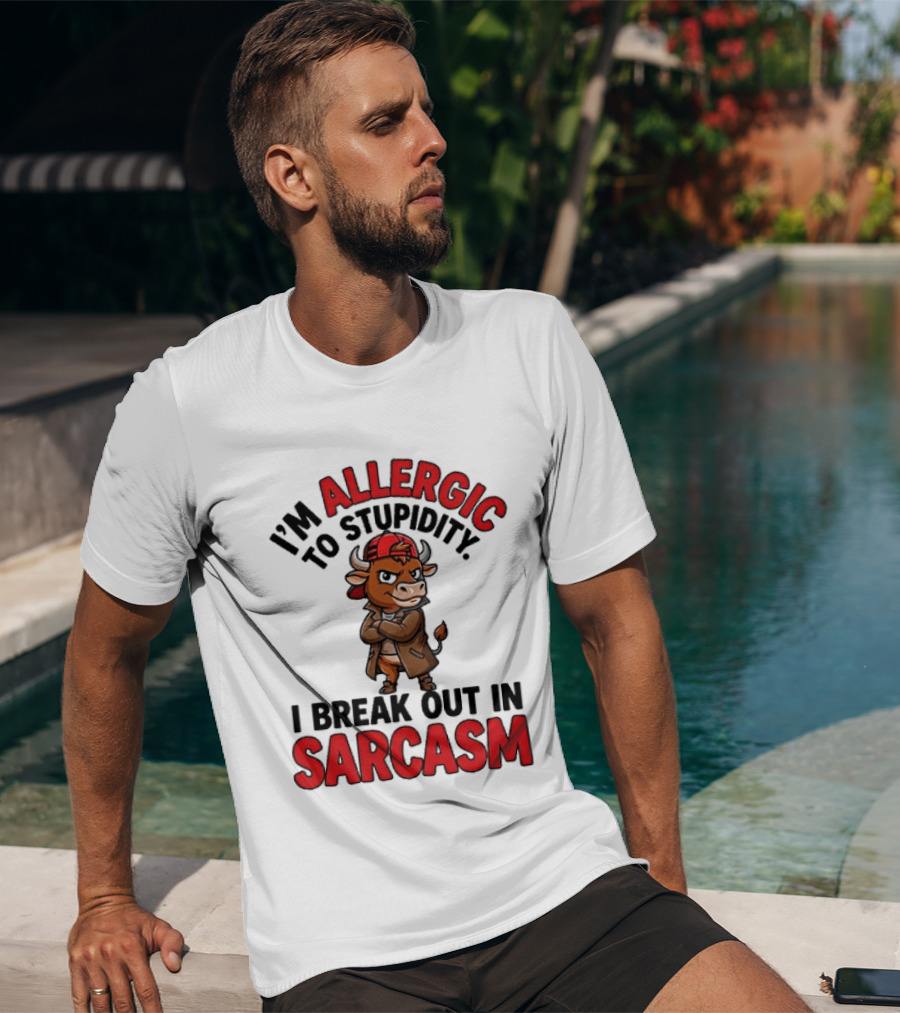 I'm Allergic To Stupidity I Break Out In Sarcasm T-Shirt