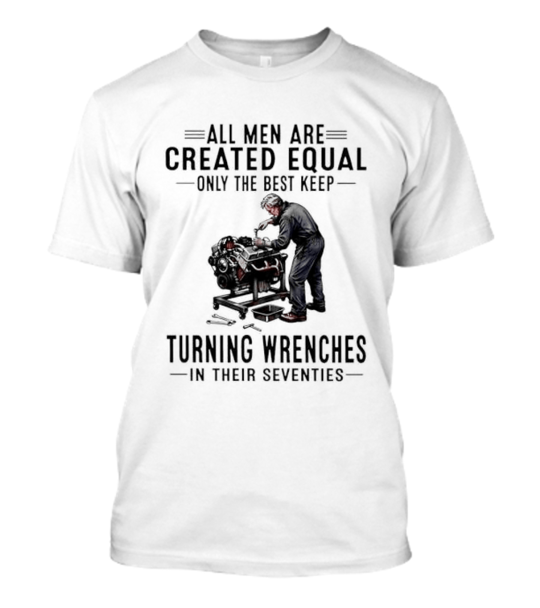 All Men Are Created Equal Only The Best Keep Turning Wrenches In Their Seventies T-Shirt