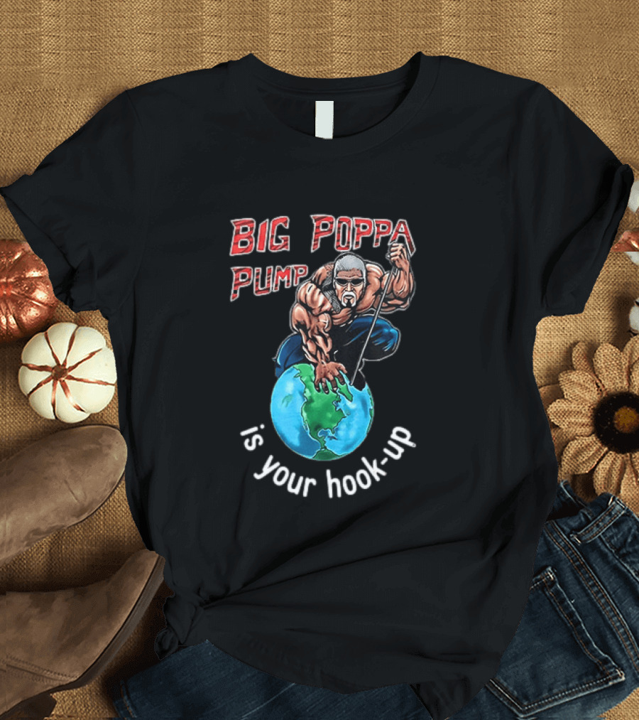 Big Poppa Pump Is Your Hook Up Holla If Ya Hear Me Wrestling T-Shirt